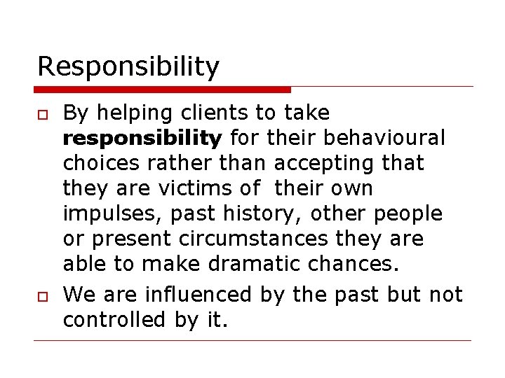 Responsibility By helping clients to take responsibility for their behavioural choices rather than accepting