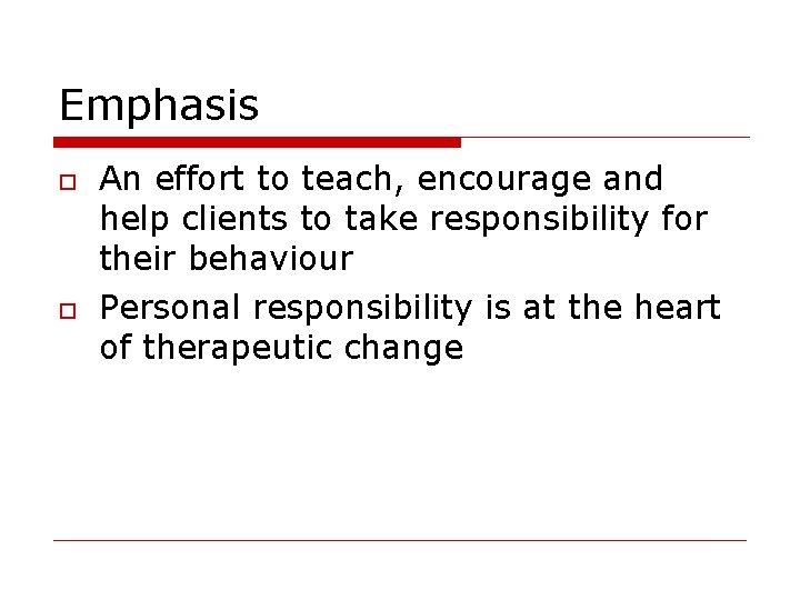 Emphasis An effort to teach, encourage and help clients to take responsibility for their