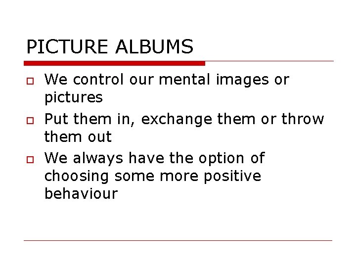 PICTURE ALBUMS We control our mental images or pictures Put them in, exchange them