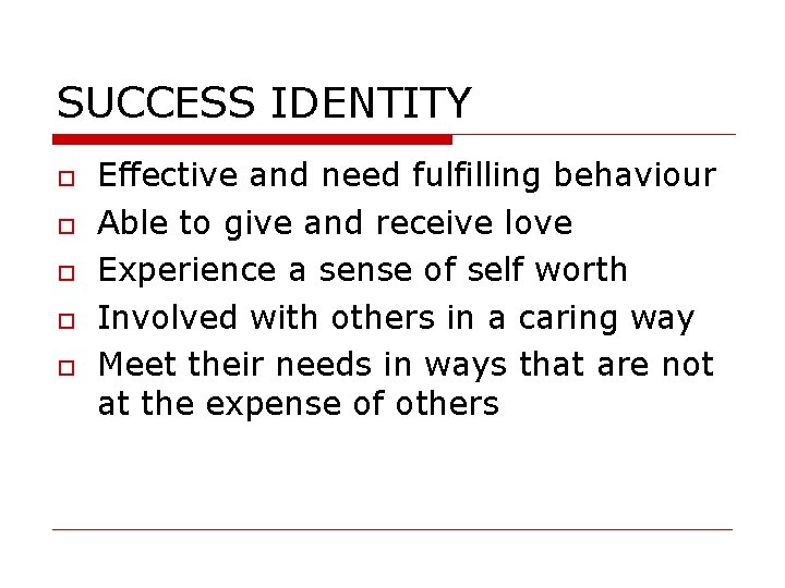 SUCCESS IDENTITY Effective and need fulfilling behaviour Able to give and receive love Experience