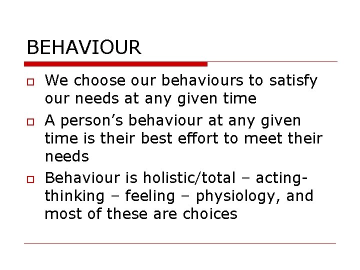 BEHAVIOUR We choose our behaviours to satisfy our needs at any given time A