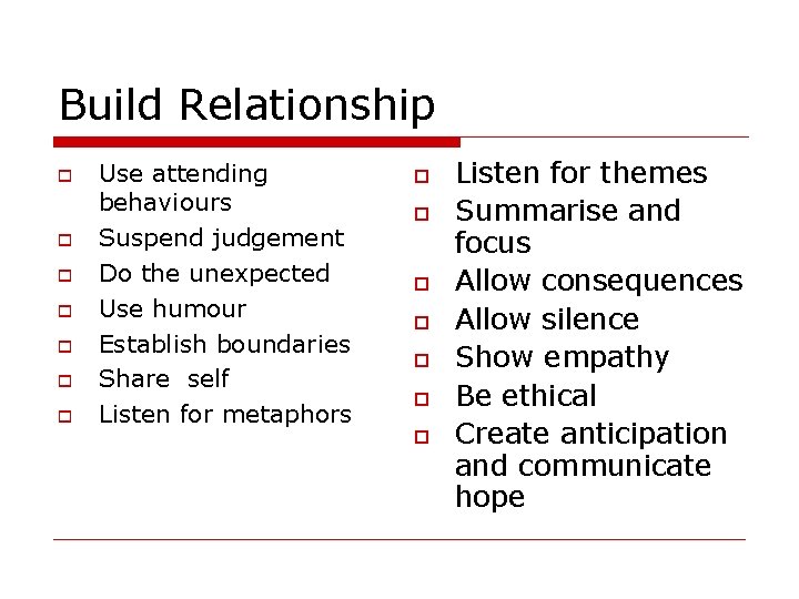 Build Relationship Use attending behaviours Suspend judgement Do the unexpected Use humour Establish boundaries