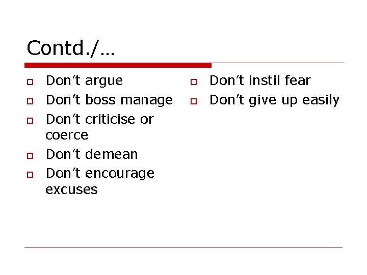 Contd. /… Don’t argue Don’t boss manage Don’t criticise or coerce Don’t demean Don’t