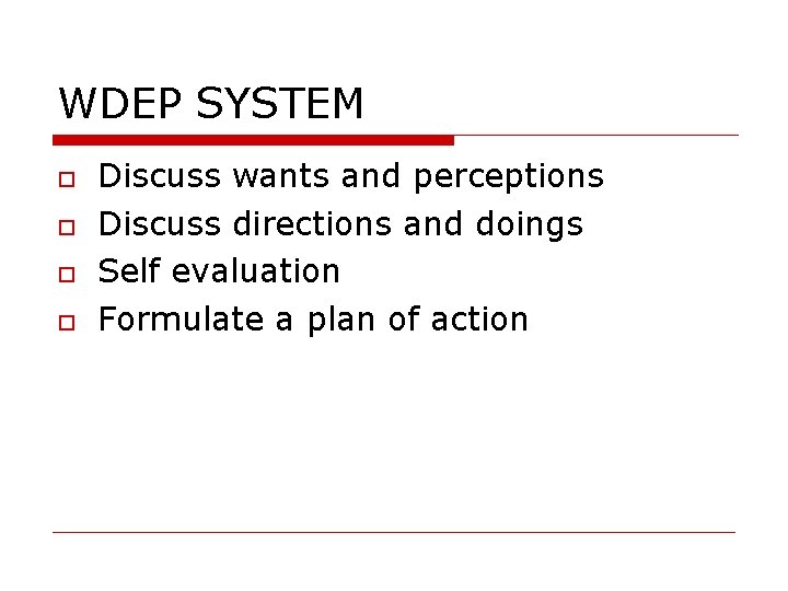 WDEP SYSTEM Discuss wants and perceptions Discuss directions and doings Self evaluation Formulate a