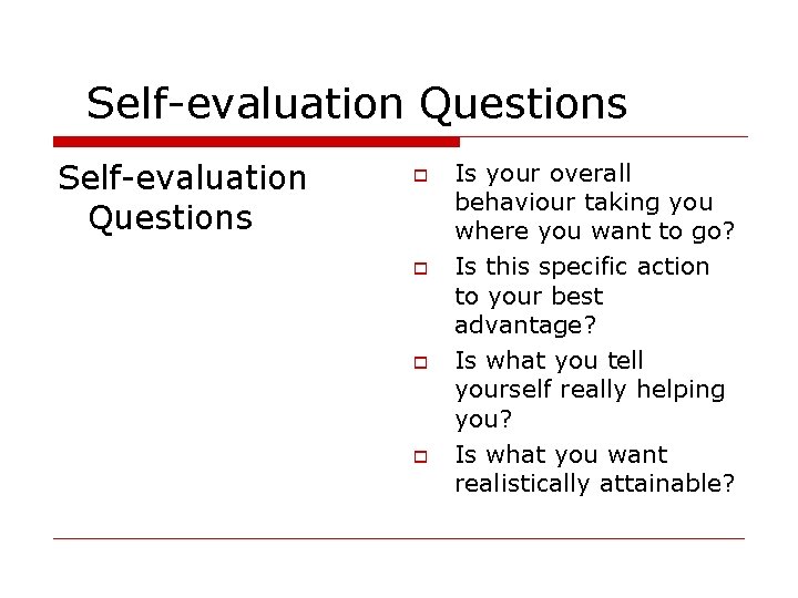 Self-evaluation Questions Is your overall behaviour taking you where you want to go? Is