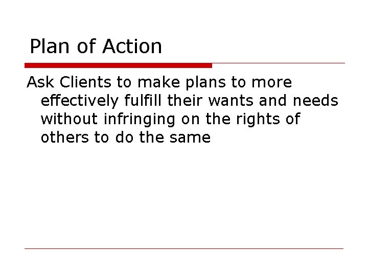 Plan of Action Ask Clients to make plans to more effectively fulfill their wants