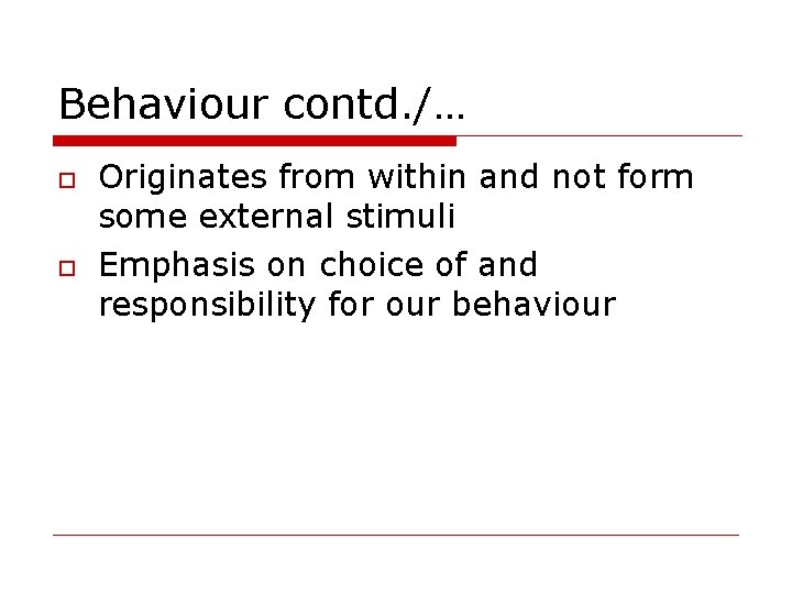 Behaviour contd. /… Originates from within and not form some external stimuli Emphasis on
