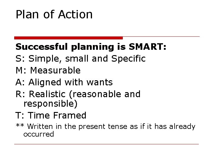 Plan of Action Successful planning is SMART: S: Simple, small and Specific M: Measurable