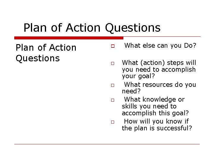 Plan of Action Questions What else can you Do? What (action) steps will you