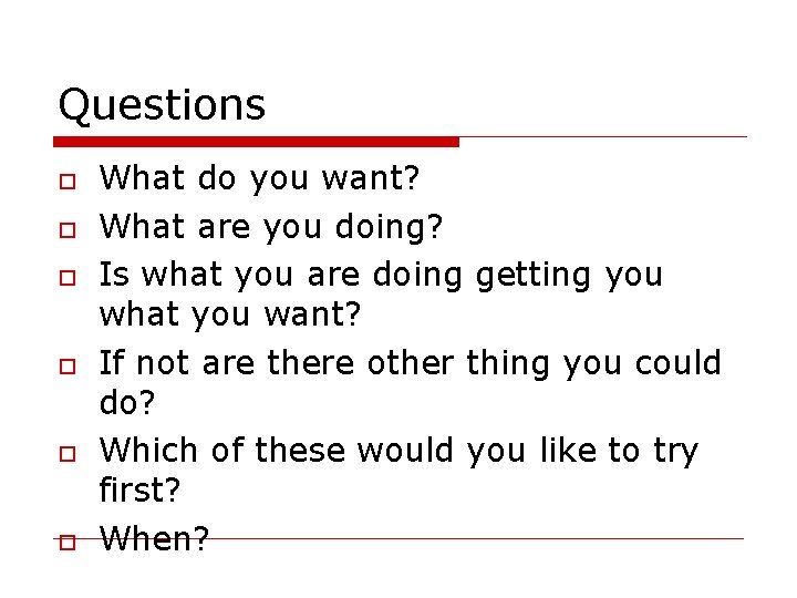 Questions What do you want? What are you doing? Is what you are doing