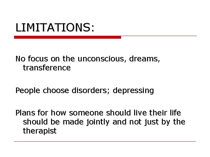 LIMITATIONS: No focus on the unconscious, dreams, transference People choose disorders; depressing Plans for