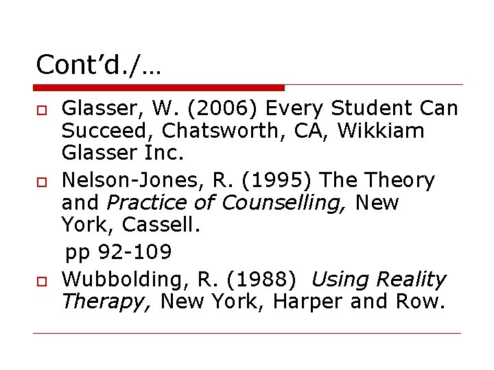 Cont’d. /… Glasser, W. (2006) Every Student Can Succeed, Chatsworth, CA, Wikkiam Glasser Inc.