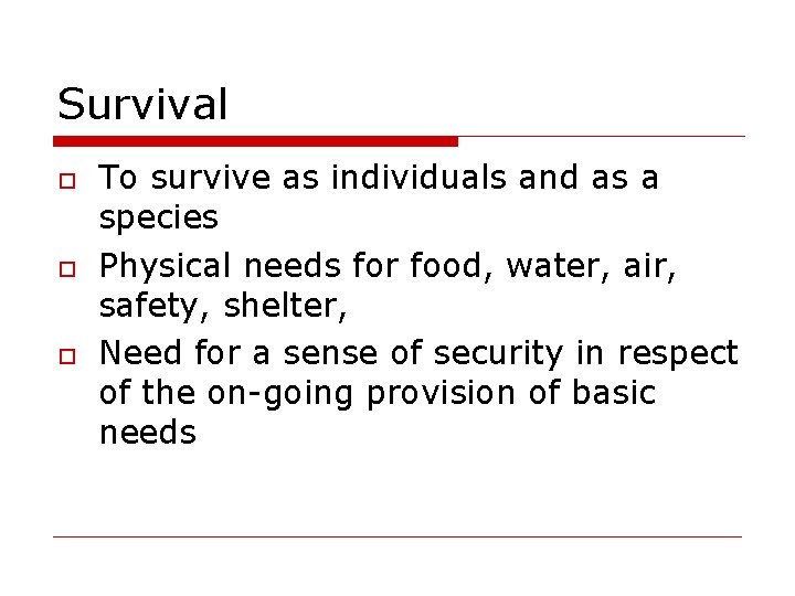 Survival To survive as individuals and as a species Physical needs for food, water,