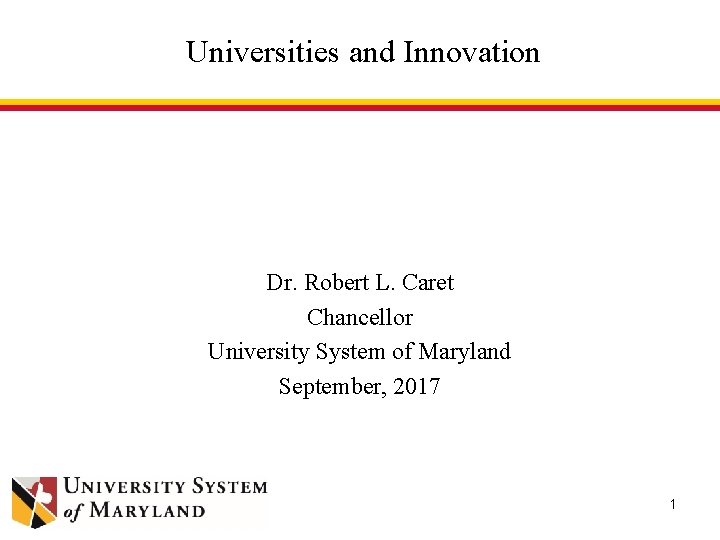 Universities and Innovation Dr. Robert L. Caret Chancellor University System of Maryland September, 2017