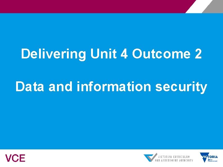 Delivering Unit 4 Outcome 2 Data and information security 