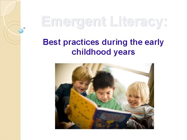 Emergent Literacy: Best practices during the early childhood years 