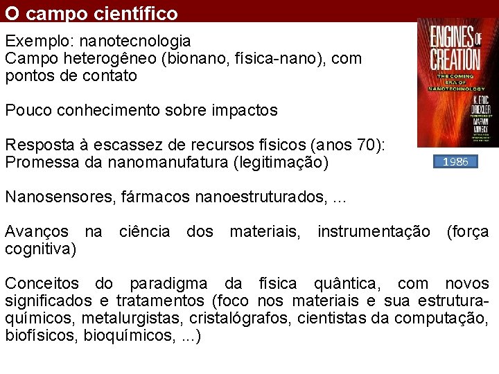 O campo científico Exemplo: nanotecnologia Campo heterogêneo (bionano, física-nano), com pontos de contato Pouco