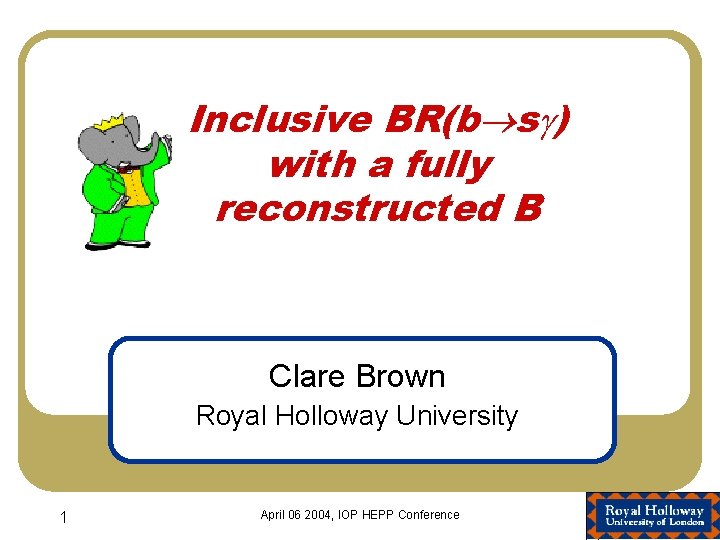 Inclusive BR(b s ) with a fully reconstructed B Clare Brown Royal Holloway University