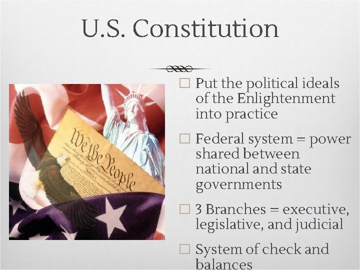 U. S. Constitution � Put the political ideals of the Enlightenment into practice �