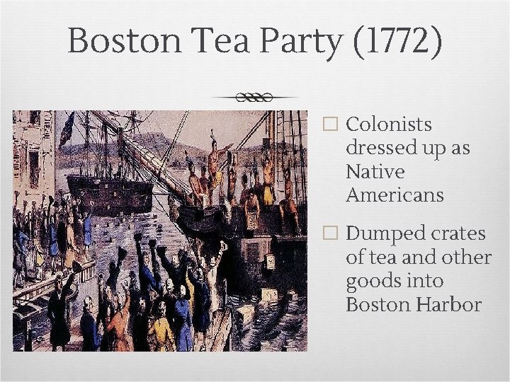Boston Tea Party (1772) � Colonists dressed up as Native Americans � Dumped crates