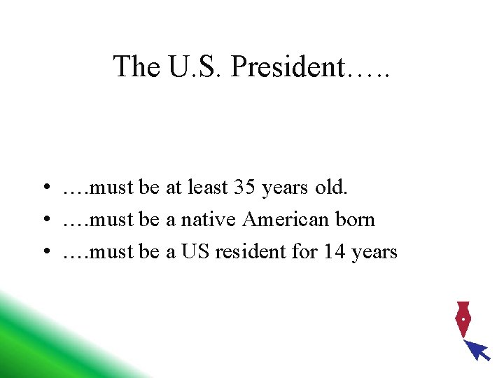 The U. S. President…. . • …. must be at least 35 years old.
