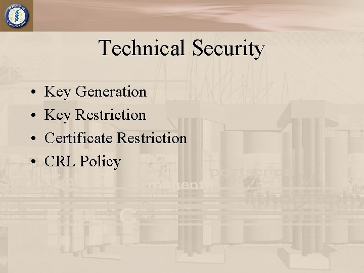 Technical Security • • Key Generation Key Restriction Certificate Restriction CRL Policy 