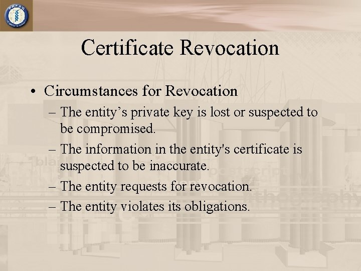 Certificate Revocation • Circumstances for Revocation – The entity’s private key is lost or