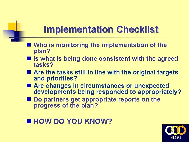 Implementation Checklist n Who is monitoring the implementation of the plan? n Is what