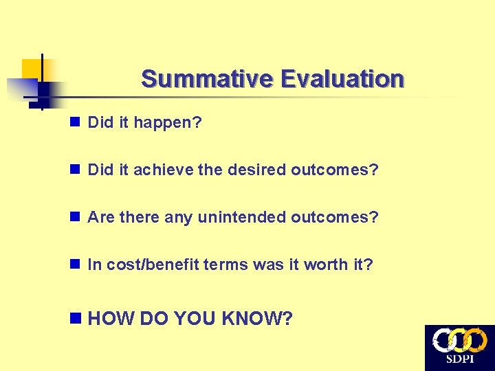 Summative Evaluation n Did it happen? n Did it achieve the desired outcomes? n