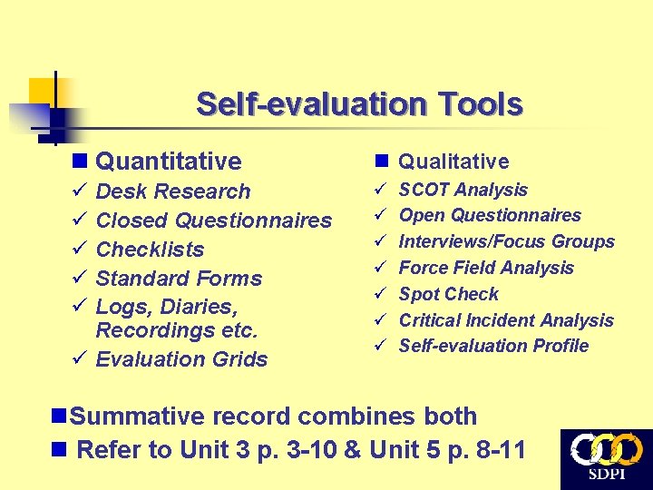 Self-evaluation Tools n Quantitative n Qualitative ü ü ü Desk Research Closed Questionnaires Checklists