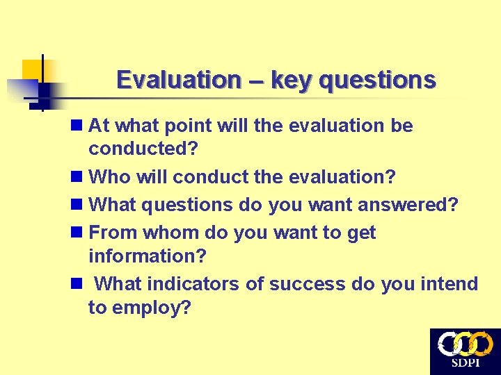 Evaluation – key questions n At what point will the evaluation be conducted? n