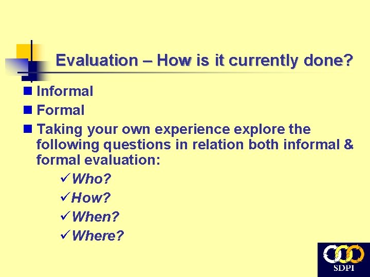 Evaluation – How is it currently done? n Informal n Formal n Taking your