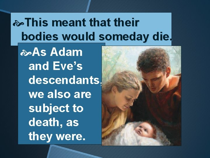  This meant that their bodies would someday die. As Adam and Eve’s descendants,