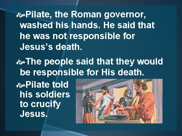  Pilate, the Roman governor, washed his hands. He said that he was not