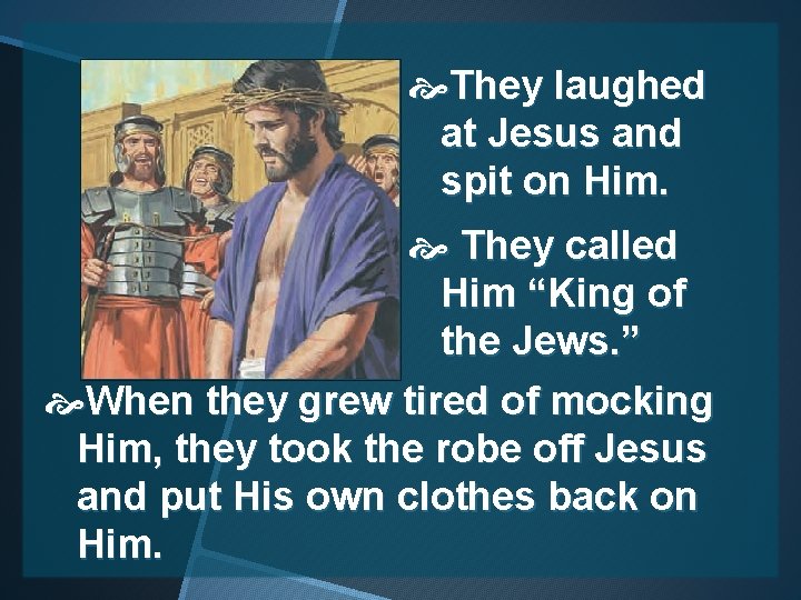  They laughed at Jesus and spit on Him. They called Him “King of