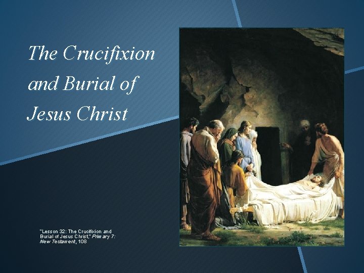 The Crucifixion and Burial of Jesus Christ “Lesson 32: The Crucifixion and Burial of