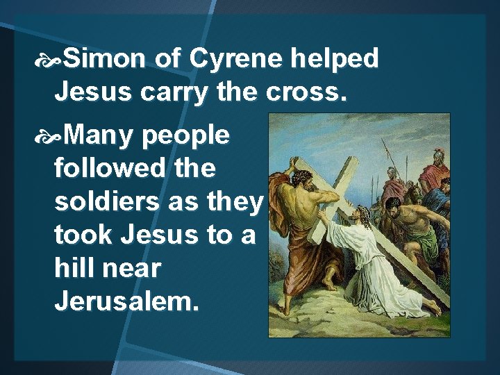  Simon of Cyrene helped Jesus carry the cross. Many people followed the soldiers