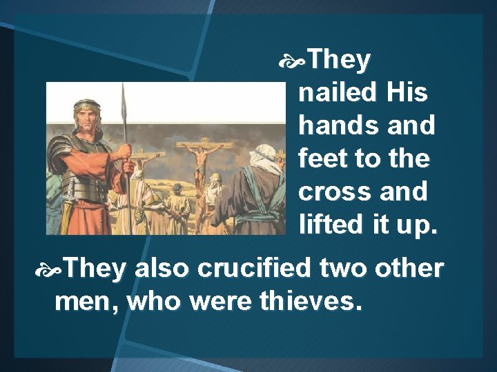  They nailed His hands and feet to the cross and lifted it up.
