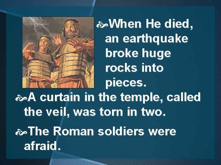 When He died, an earthquake broke huge rocks into pieces. A curtain in