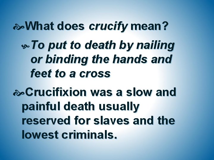  What does crucify mean? To put to death by nailing or binding the