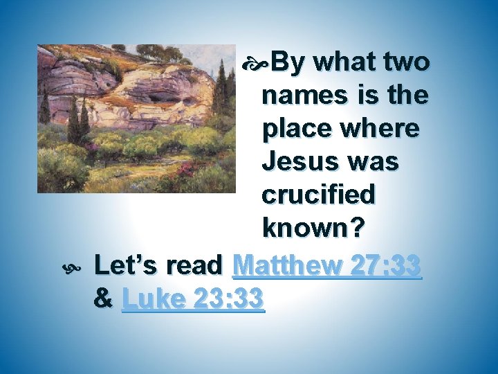  By what two names is the place where Jesus was crucified known? Let’s