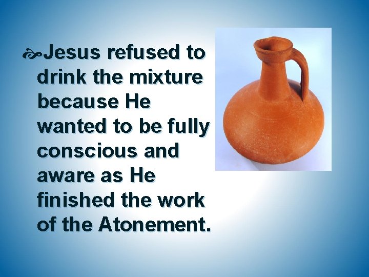  Jesus refused to drink the mixture because He wanted to be fully conscious