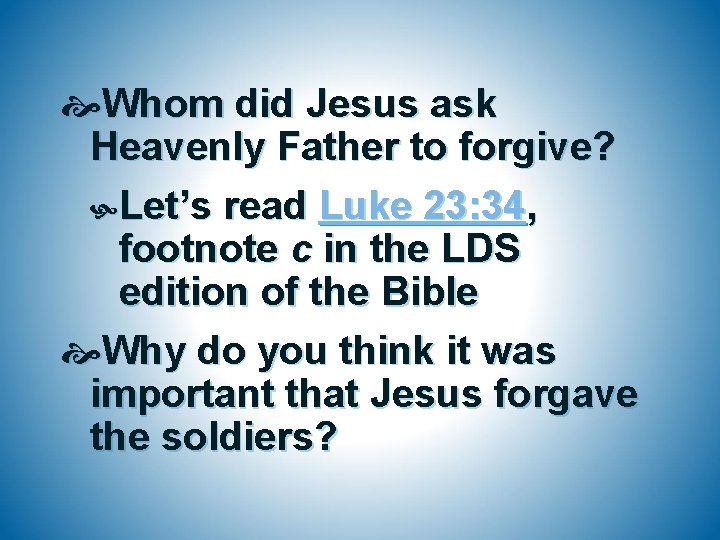  Whom did Jesus ask Heavenly Father to forgive? Let’s read Luke 23: 34,