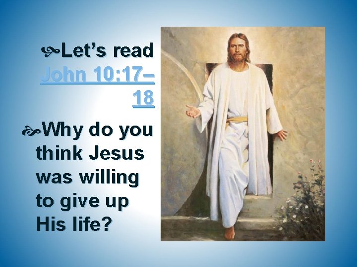 Let’s read John 10: 17– 18 Why do you think Jesus was willing