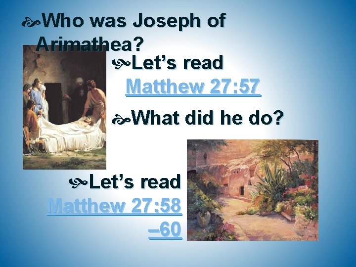  Who was Joseph of Arimathea? Let’s read Matthew 27: 57 What did he