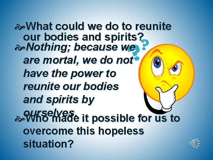  What could we do to reunite our bodies and spirits? Nothing; because we