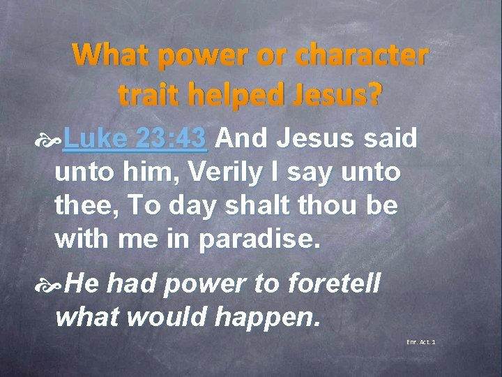 What power or character trait helped Jesus? Luke 23: 43 And Jesus said unto