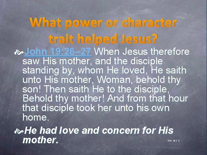 What power or character trait helped Jesus? John 19: 26– 27 When Jesus therefore