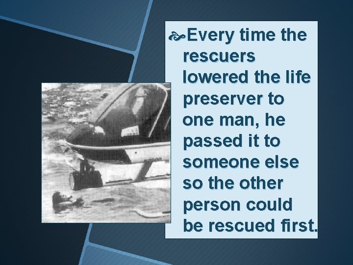  Every time the rescuers lowered the life preserver to one man, he passed