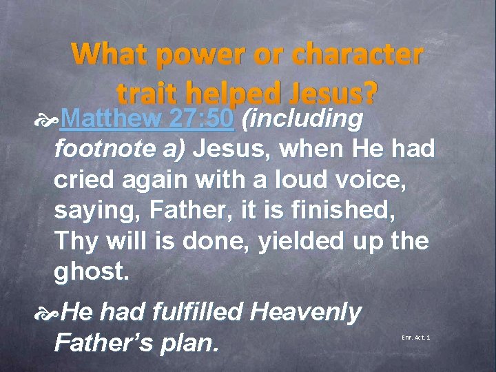 What power or character trait helped Jesus? Matthew 27: 50 (including footnote a) Jesus,